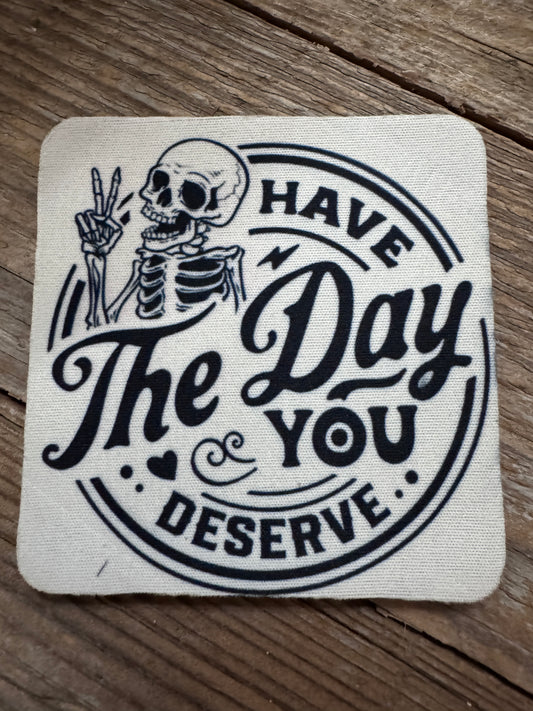 Have The Day You Deserve Coaster